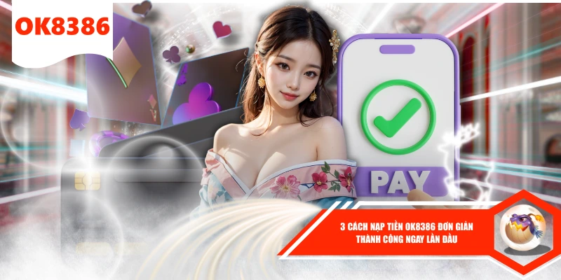 3 Cách Nạp Tiền OK8386 Đơn Giản, Thành Công Ngay Lần Đầu 1 3 Cách Nạp Tiền OK8386 Đơn Giản, Thành Công Ngay Lần Đầu