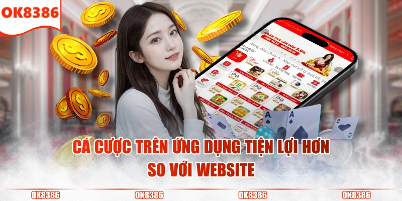 Tải App OK8386 Trải Nghiệm Tiện Lợi Trên Cả Android Và IOS 4 Cá cược trên ứng dụng tiện lợi hơn so với website