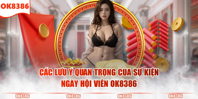 OK8386 Phát Hồng Bao Vàng Ngày Siêu Hội Viên Lên Đến 1000 Tỷ 4 Các lưu ý quan trọng của sự kiện ngày hội viên OK8386