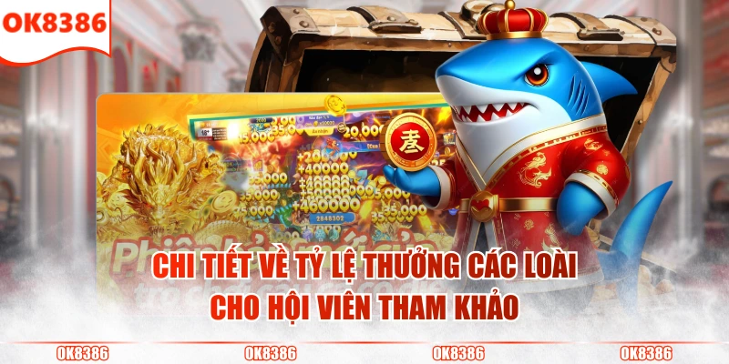 Game Cá May Mắn - Bắn Cực Cháy, Lấy Quà Cực Hay Ở Mỗi Ván 3 Chi tiết về tỷ lệ thưởng các loài cho hội viên tham khảo