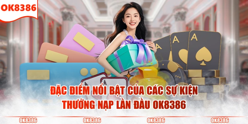 Thưởng Nạp Lần Đầu Siêu Khủng Chỉ Có Tại Nhà Cái OK8386 2 Đặc điểm nổi bật của các sự kiện thưởng nạp lần đầu OK8386