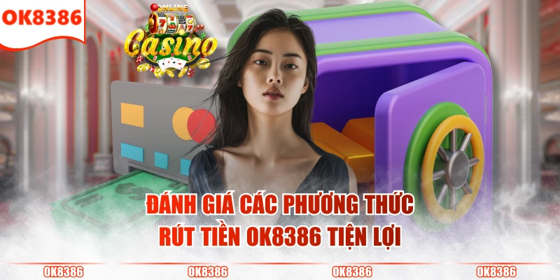 Quy Trình Rút Tiền OK8386 Nhận Thưởng Cực Nhanh Từ Nhà Cái 4 Đánh giá các phương thức rút tiền OK8386 tiện lợi