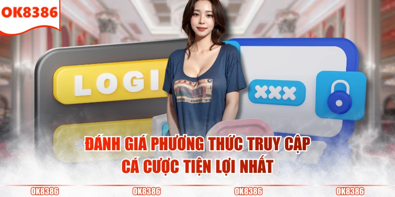 3 Bước Đăng Nhập OK8386 Truy Cập Cá Cược Cực Kỳ An Toàn 4 Đánh giá phương thức truy cập cá cược tiện lợi nhất
