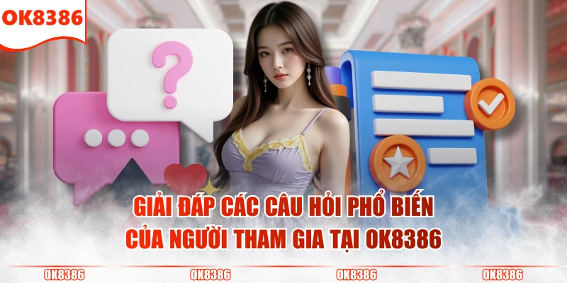 OK8386 10 Giải đáp các câu hỏi phổ biến của người tham gia tại OK8386