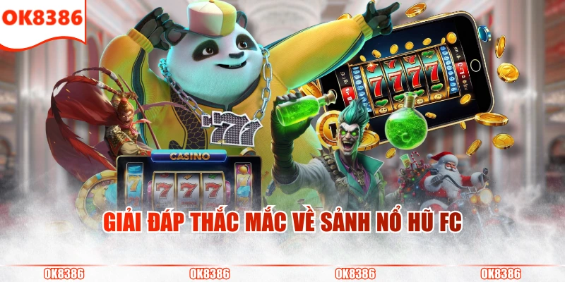 Sảnh FC Nổ Hũ - Đối Tác Trò Chơi Uy Tín Của OK8386 4 Giải đáp thắc mắc về sảnh nổ hũ FC