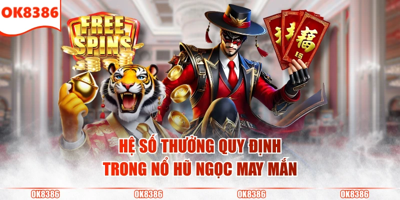 Nổ Hũ Ngọc May Mắn - SLot Game HOT Từ Nhà Phát Hành JILI 4 Hệ số thưởng quy định trong nổ hũ Ngọc May Mắn