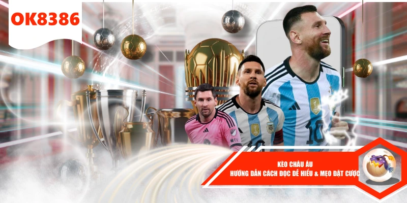 Kèo Châu Âu - Hướng Dẫn Cách Đọc Dễ Hiểu & Mẹo Đặt Cược 1 Kèo Châu Âu - Hướng Dẫn Cách Đọc Dễ Hiểu & Mẹo Đặt Cược