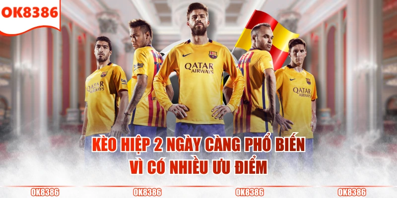 Review Kèo Hiệp 2 Bóng Đá Chi Tiết Từ Cơ Bản Đến Nâng Cao 3 Kèo hiệp 2 ngày càng phổ biến vì có nhiều ưu điểm