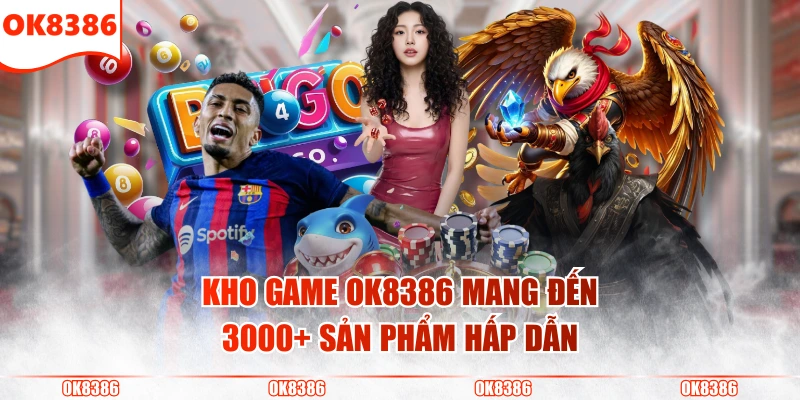 OK8386 6 Kho game OK8386 mang đến 3000+ sản phẩm hấp dẫn