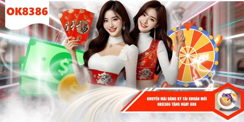 Khuyến Mãi Đăng Ký Tài Khoản Mới OK8386 Tặng Ngay 88K 1 Khuyến Mãi Đăng Ký Tài Khoản Mới OK8386 Tặng Ngay 88K