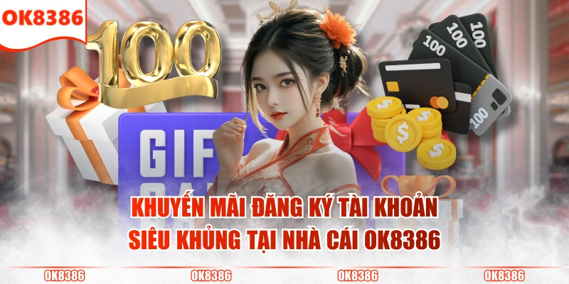 Khuyến Mãi Đăng Ký Tài Khoản Mới OK8386 Tặng Ngay 88K 2 Khuyến mãi đăng ký tài khoản siêu khủng tại nhà cái OK8386