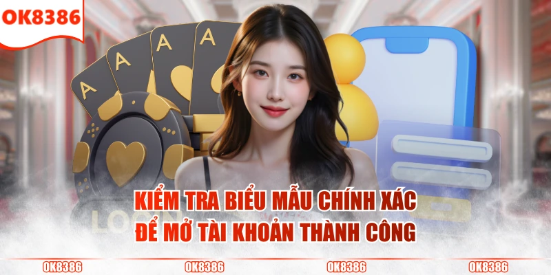 Hướng Dẫn Đăng Ký OK8386 Nhanh Chóng Và An Toàn Nhất 3 Kiểm tra biểu mẫu chính xác để mở tài khoản thành công