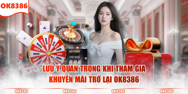 Siêu Khuyến Mãi Trở Lại OK8386 Dành Cho Thành Viên VIP 4 Lưu ý quan trọng khi tham gia khuyến mãi trở lại OK8386