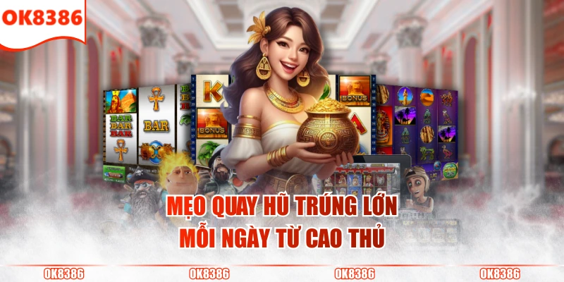 Chơi Nổ Hũ Bát Châu Báu Rinh Thưởng Khủng Mỗi Ngày 4 Mẹo quay hũ trúng lớn mỗi ngày từ cao thủ