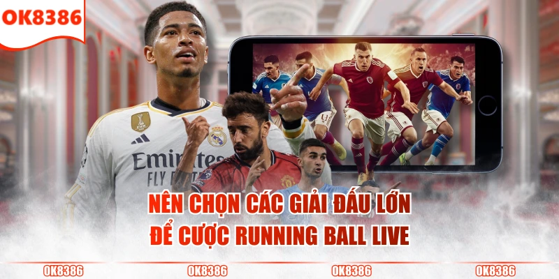 Kèo Rung Là Gì? Bí Quyết Tận Dụng Kèo Một Cách Tối Ưu? 4 Nên chọn các giải đấu lớn để cược Running Ball live