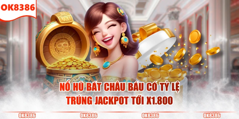 Chơi Nổ Hũ Bát Châu Báu Rinh Thưởng Khủng Mỗi Ngày 2 Nổ hũ Bát Châu Báu có tỷ lệ trúng Jackpot tới x1.800