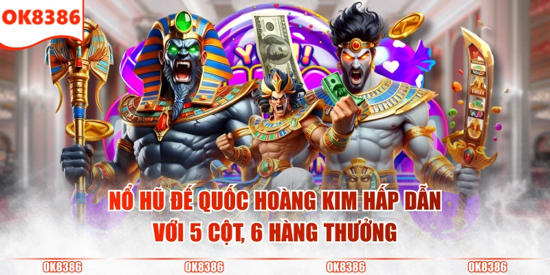 Đế Quốc Hoàng Kim - Săn Kho Báu Khủng Từ Các Vòng Quay 2 Nổ hũ Đế quốc hoàng kim hấp dẫn với 5 cột, 6 hàng thưởng
