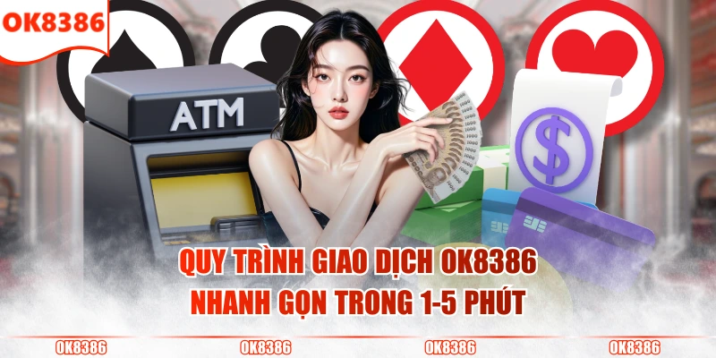 OK8386 5 Quy trình giao dịch OK8386 nhanh gọn trong 1-5 phút