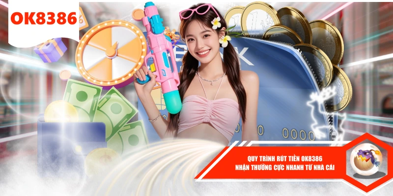 Quy Trình Rút Tiền OK8386 Nhận Thưởng Cực Nhanh Từ Nhà Cái 1 Quy Trình Rút Tiền OK8386 Nhận Thưởng Cực Nhanh Từ Nhà Cái