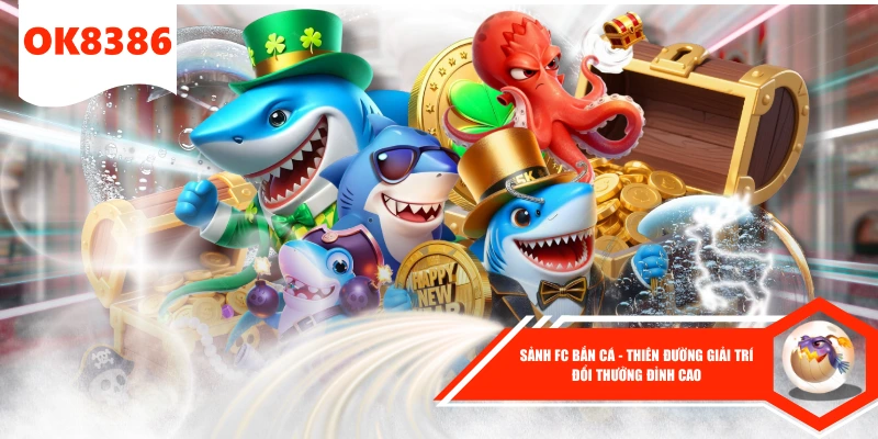 Sảnh FC Bắn Cá - Thiên Đường Giải Trí Đổi Thưởng Đỉnh Cao 1 Sảnh FC Bắn Cá - Thiên Đường Giải Trí Đổi Thưởng Đỉnh Cao