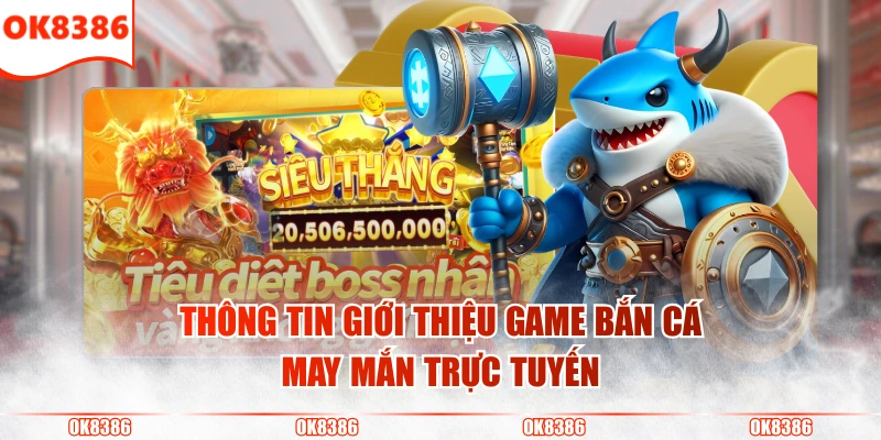 Game Cá May Mắn - Bắn Cực Cháy, Lấy Quà Cực Hay Ở Mỗi Ván 2 Thông tin giới thiệu game bắn cá may mắn trực tuyến