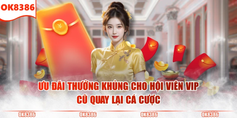Siêu Khuyến Mãi Trở Lại OK8386 Dành Cho Thành Viên VIP 3 Ưu đãi thưởng khủng cho hội viên VIP cũ quay lại cá cược